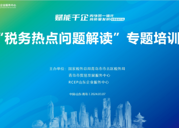 助力外贸企业高质量发展–RCEP山东企业服务中心成功举办“税务热点问题解读”专题培训